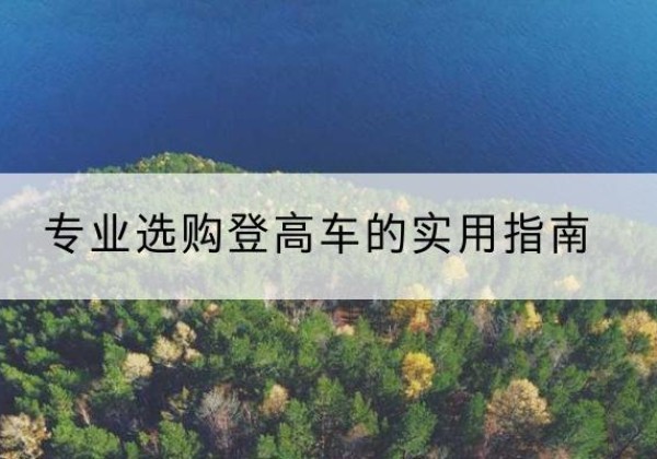 防城电动登高车厂家推荐-专业选购登高车的实用指南