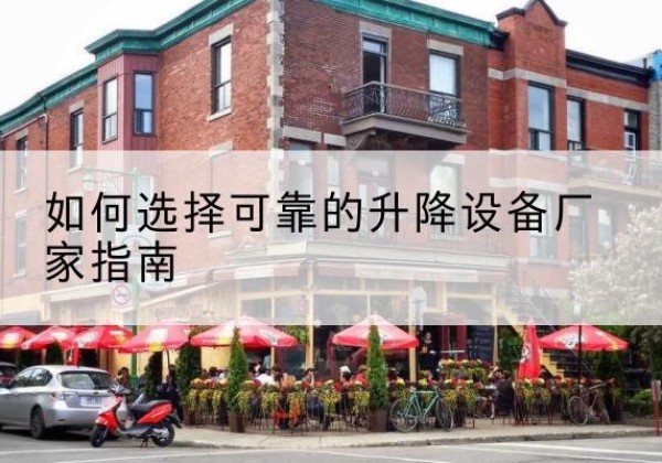 防城电动升降机厂家-如何选择可靠的升降设备厂家指南